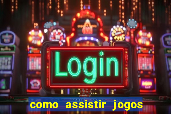 como assistir jogos sem delay